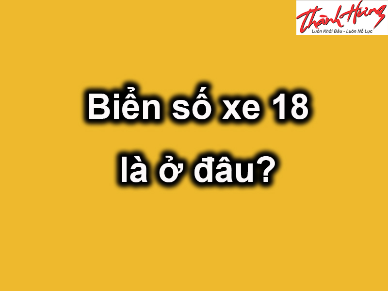 18 là biển số xe ở đâu 18 là biển số xe ở đâu